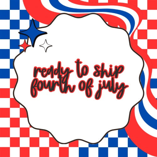 Ready to Ship Fourth of July